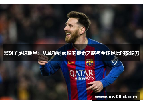 黑胡子足球明星：从草根到巅峰的传奇之路与全球足坛的影响力